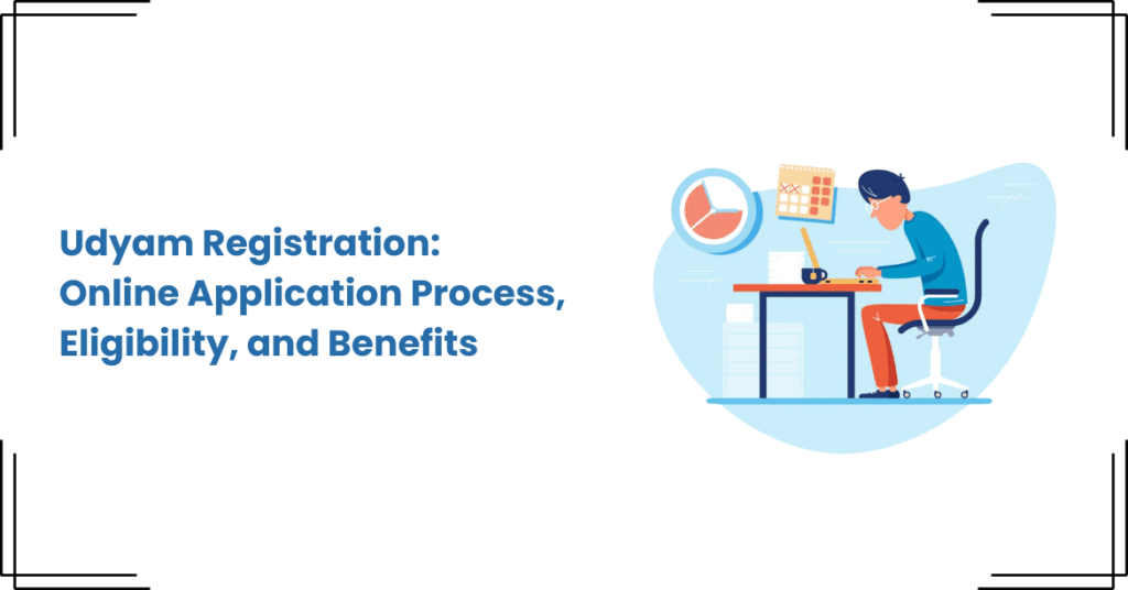 Udyam Registration: Online Application Process, Eligibility, and Benefits